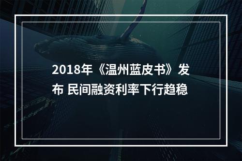 2018年《温州蓝皮书》发布 民间融资利率下行趋稳