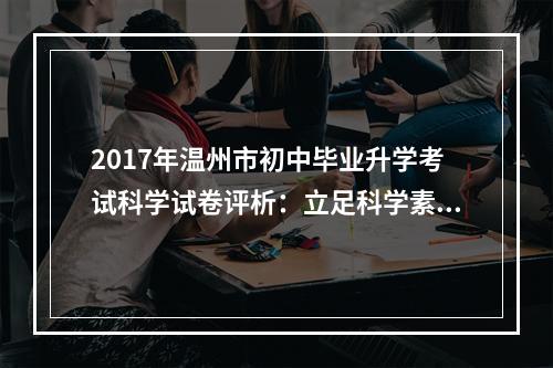 2017年温州市初中毕业升学考试科学试卷评析：立足科学素养 注重能力考查
