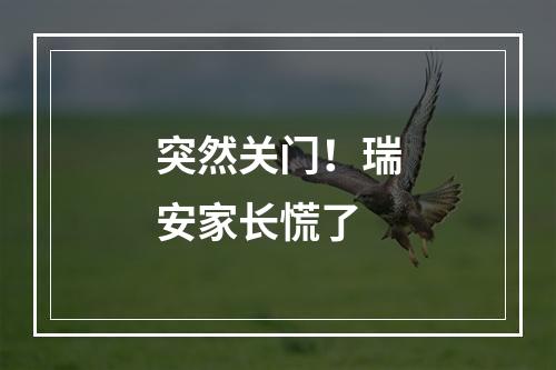 突然关门！瑞安家长慌了