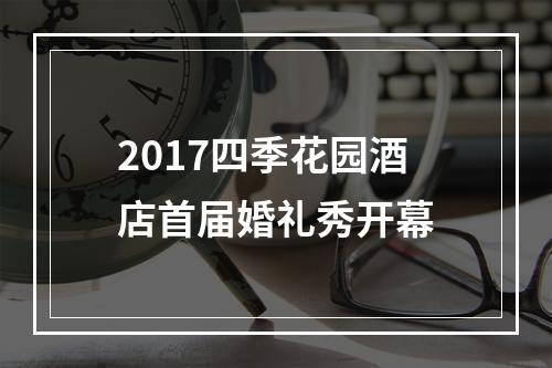 2017四季花园酒店首届婚礼秀开幕