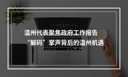 温州代表聚焦政府工作报告  “解码”掌声背后的温州机遇