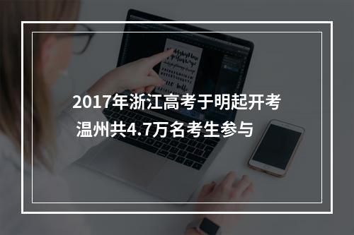 2017年浙江高考于明起开考 温州共4.7万名考生参与