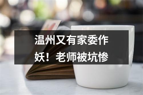 温州又有家委作妖！老师被坑惨