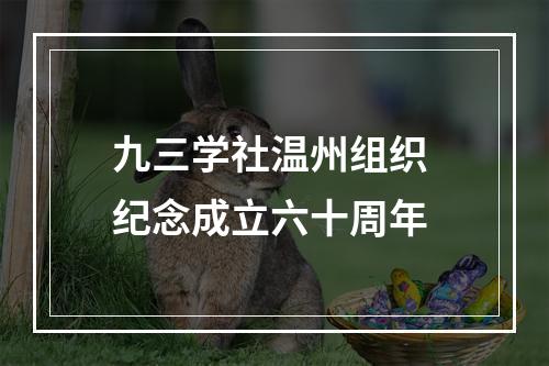 九三学社温州组织 纪念成立六十周年