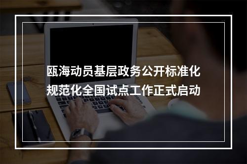 瓯海动员基层政务公开标准化规范化全国试点工作正式启动