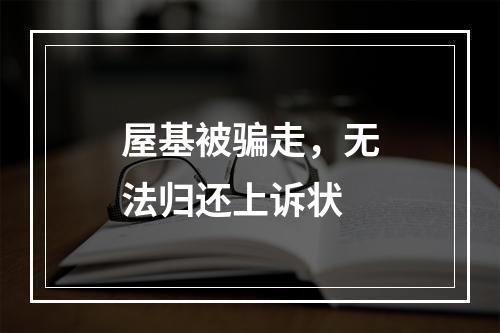 屋基被骗走，无法归还上诉状