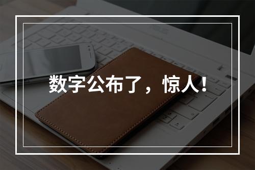 数字公布了，惊人！