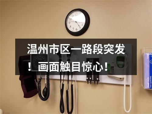 温州市区一路段突发！画面触目惊心！