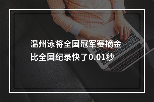 温州泳将全国冠军赛摘金 比全国纪录快了0.01秒