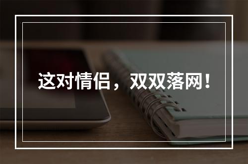 这对情侣，双双落网！