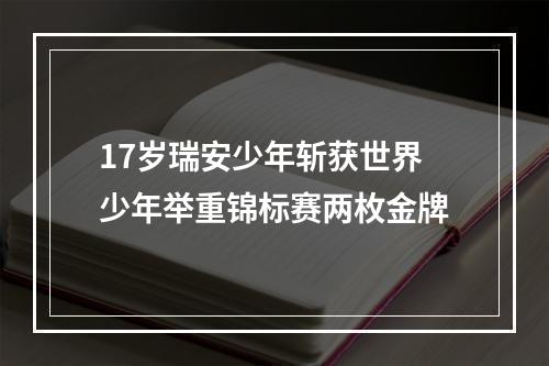 17岁瑞安少年斩获世界少年举重锦标赛两枚金牌