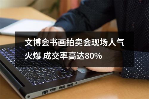 文博会书画拍卖会现场人气火爆 成交率高达80%