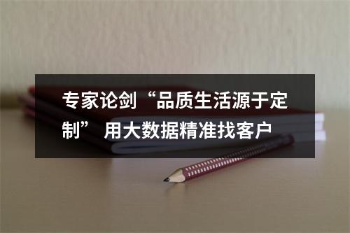 专家论剑“品质生活源于定制” 用大数据精准找客户