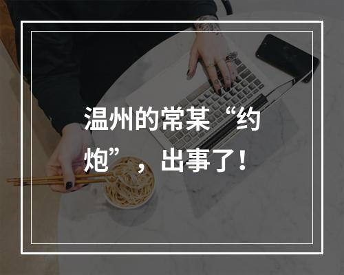 温州的常某“约炮”，出事了！