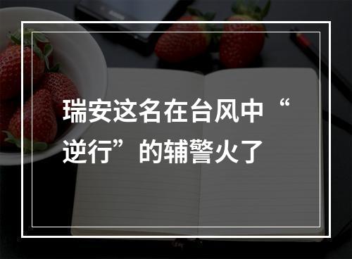 瑞安这名在台风中“逆行”的辅警火了