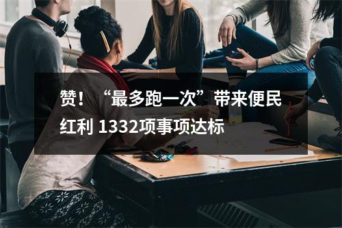 赞！“最多跑一次”带来便民红利 1332项事项达标