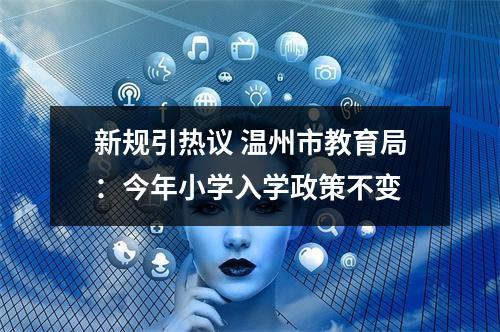 新规引热议 温州市教育局：今年小学入学政策不变