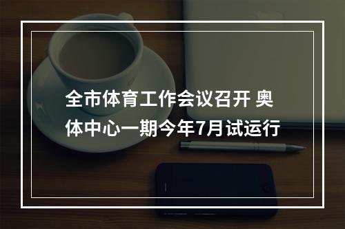 全市体育工作会议召开 奥体中心一期今年7月试运行