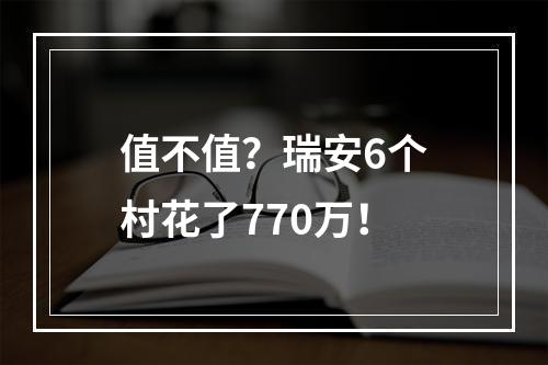 值不值？瑞安6个村花了770万！