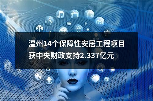 温州14个保障性安居工程项目获中央财政支持2.337亿元