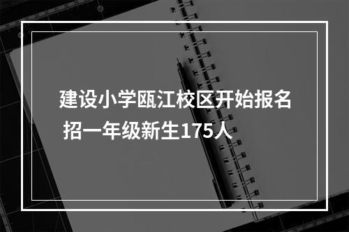 建设小学瓯江校区开始报名 招一年级新生175人