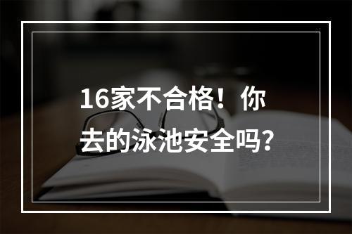 16家不合格！你去的泳池安全吗？