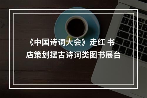 《中国诗词大会》走红 书店策划摆古诗词类图书展台