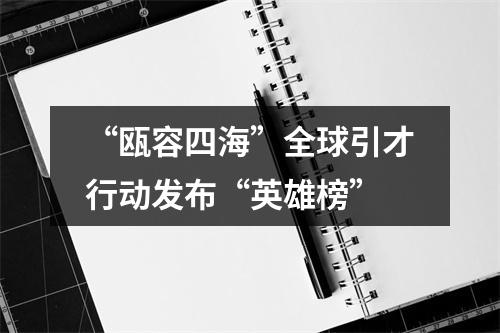 “瓯容四海”全球引才行动发布“英雄榜”