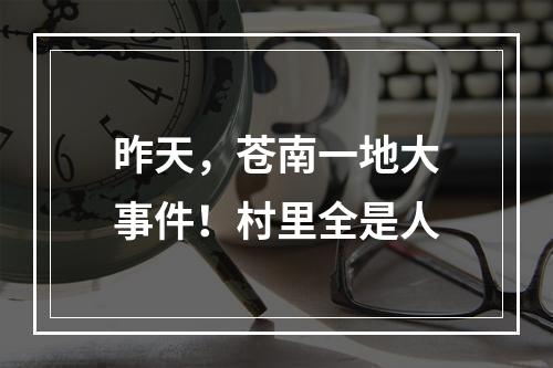 昨天，苍南一地大事件！村里全是人