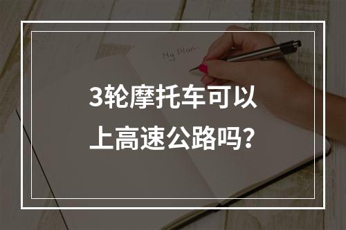 3轮摩托车可以上高速公路吗？