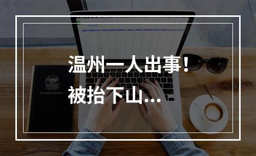 温州一人出事！被抬下山...