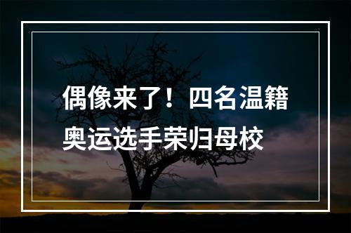 偶像来了！四名温籍奥运选手荣归母校