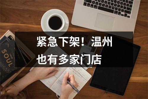 紧急下架！温州也有多家门店