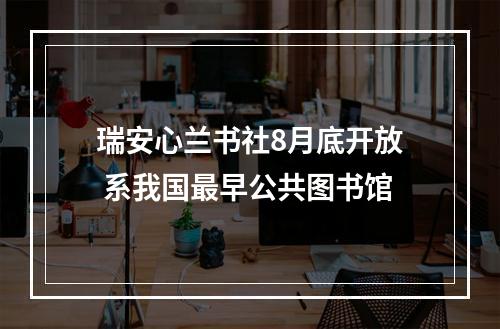 瑞安心兰书社8月底开放 系我国最早公共图书馆