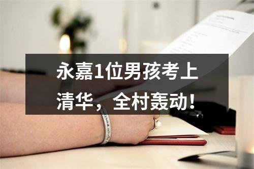 永嘉1位男孩考上清华，全村轰动！