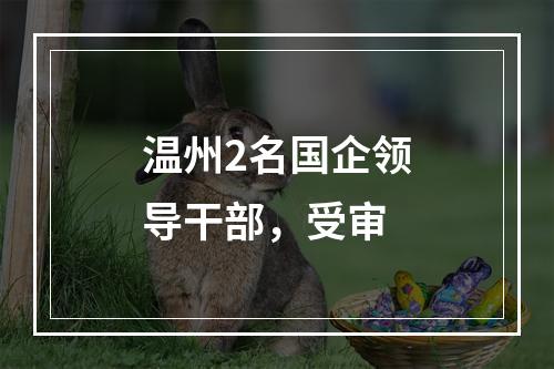 温州2名国企领导干部，受审