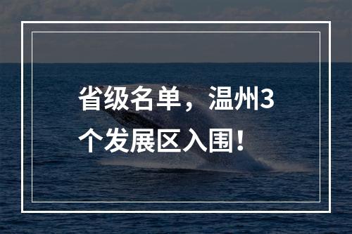 省级名单，温州3个发展区入围！