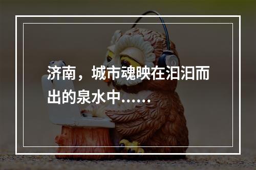 济南，城市魂映在汩汩而出的泉水中......