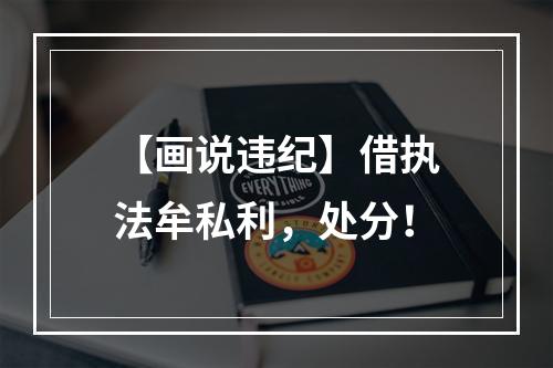 【画说违纪】借执法牟私利，处分！