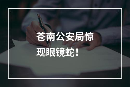 苍南公安局惊现眼镜蛇！