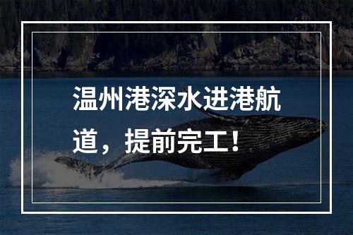 温州港深水进港航道，提前完工！
