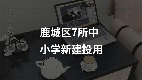 鹿城区7所中小学新建投用