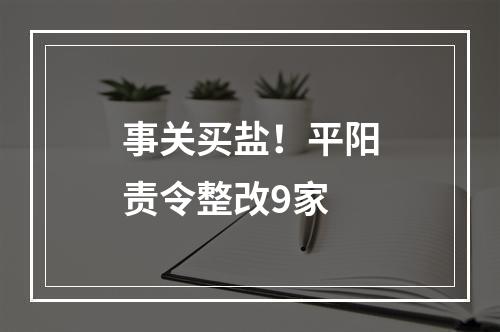 事关买盐！平阳责令整改9家