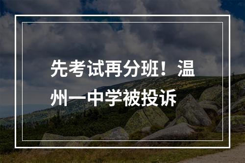 先考试再分班！温州一中学被投诉