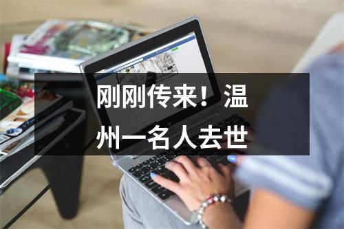 刚刚传来！温州一名人去世