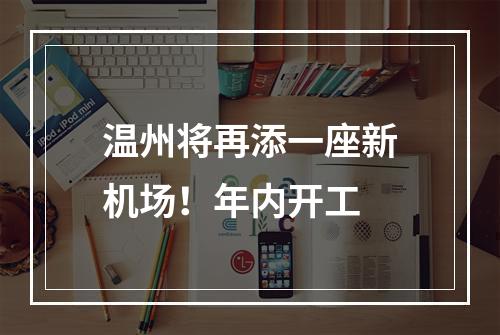 温州将再添一座新机场！年内开工