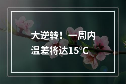大逆转！一周内温差将达15℃