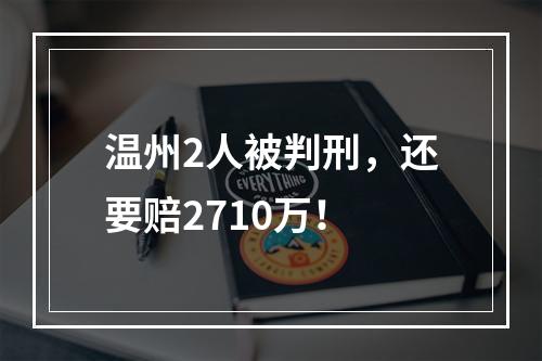 温州2人被判刑，还要赔2710万！