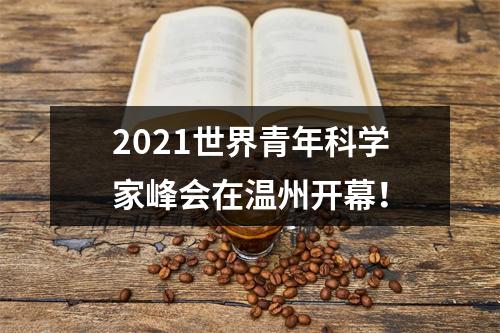 2021世界青年科学家峰会在温州开幕！