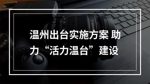 温州出台实施方案 助力“活力温台”建设